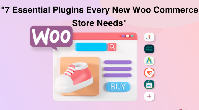 7 Essential Plugins Every New WooCommerce Store Needs Essential Plugins Every New WooCommerce Store Needs